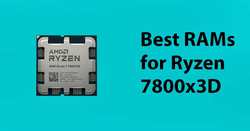 Best RAMs for AMD Ryzen 7800X3D CPU