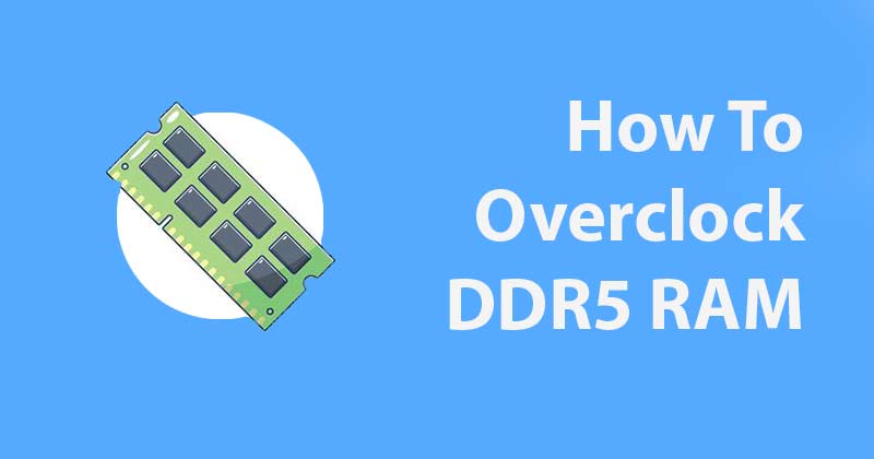 How to Overclock DDR5 RAM And Why